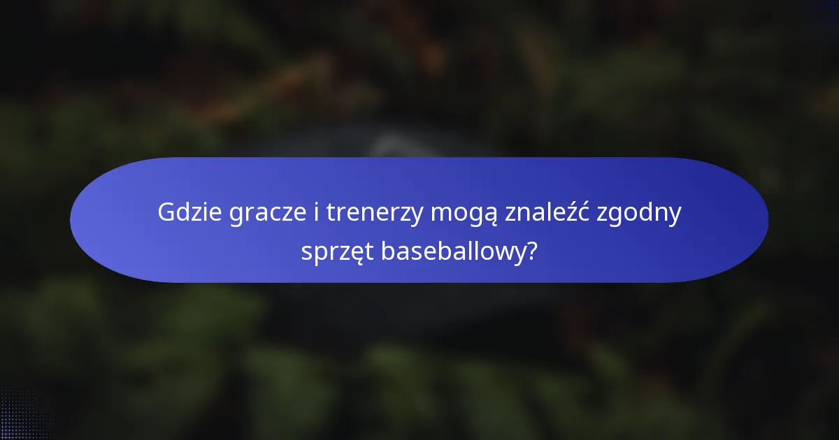 Gdzie gracze i trenerzy mogą znaleźć zgodny sprzęt baseballowy?