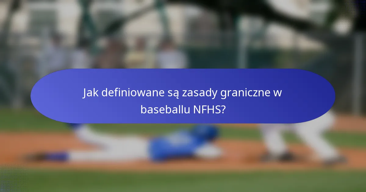 Jak definiowane są zasady graniczne w baseballu NFHS?