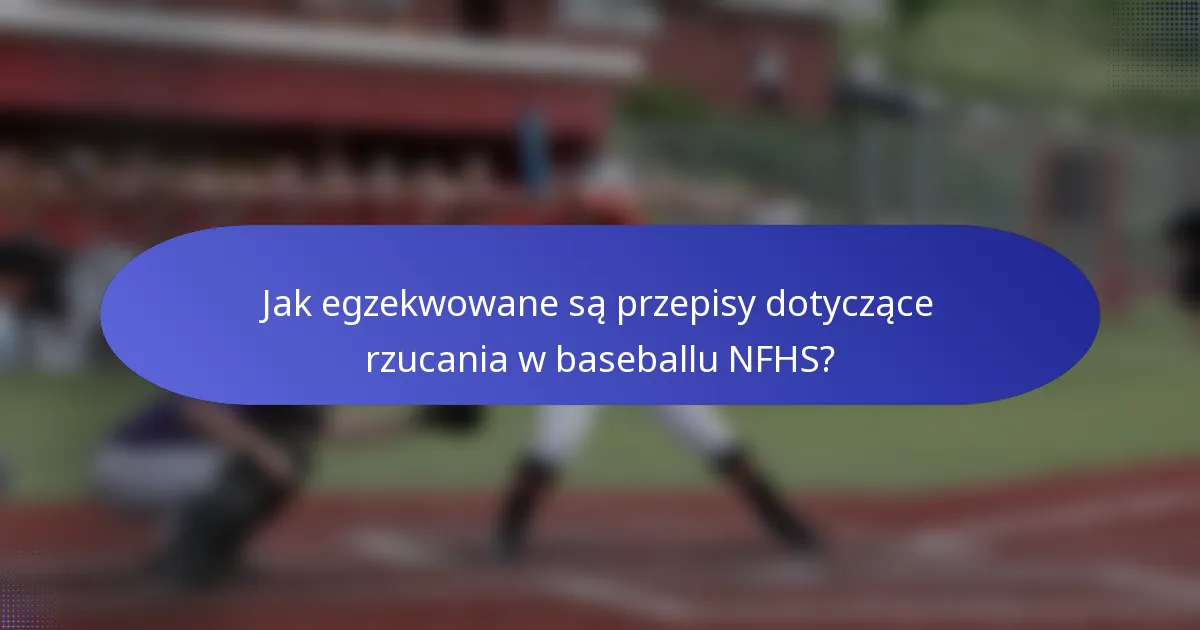 Jak egzekwowane są przepisy dotyczące rzucania w baseballu NFHS?