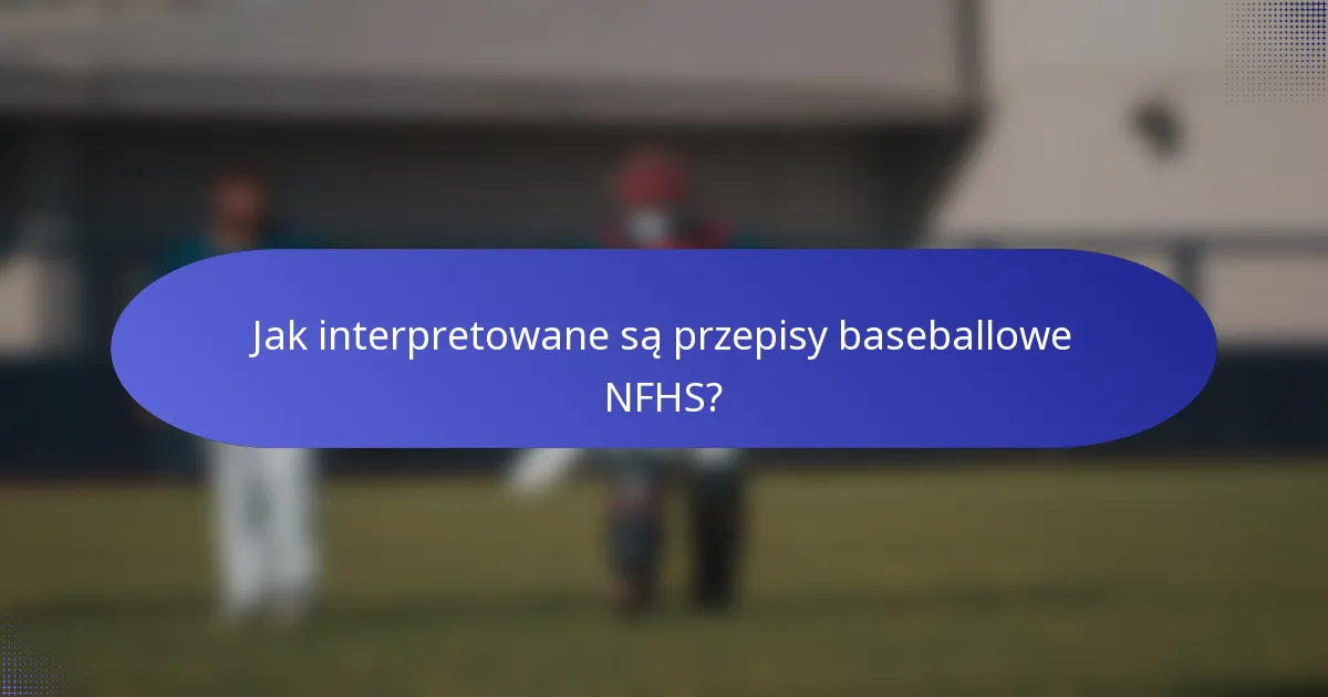 Jak interpretowane są przepisy baseballowe NFHS?