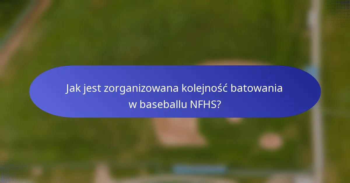 Jak jest zorganizowana kolejność batowania w baseballu NFHS?