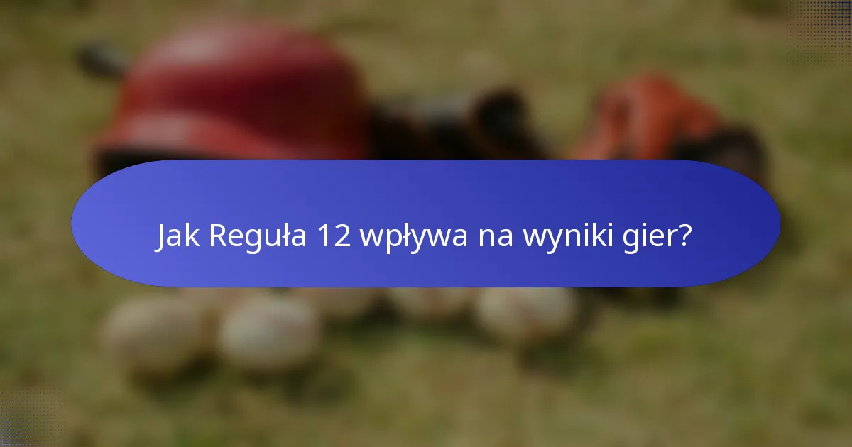 Jak Reguła 12 wpływa na wyniki gier?