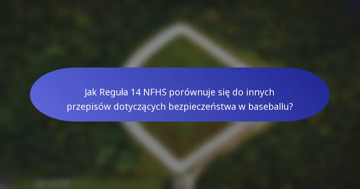 Jak Reguła 14 NFHS porównuje się do innych przepisów dotyczących bezpieczeństwa w baseballu?