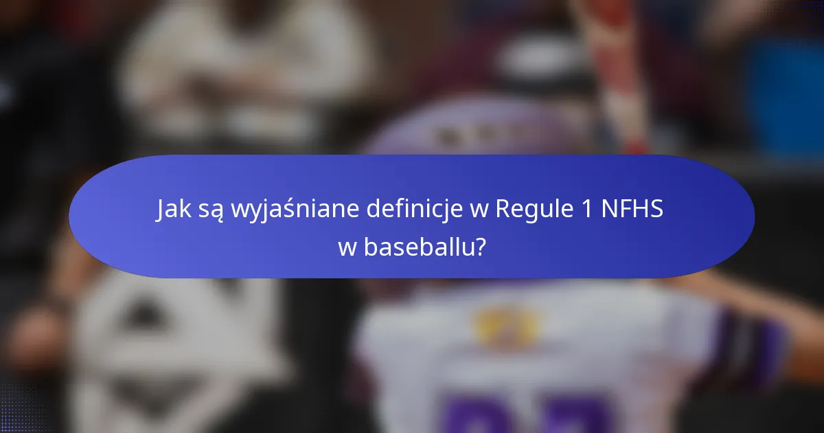 Jak są wyjaśniane definicje w Regule 1 NFHS w baseballu?