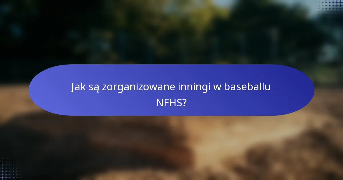Jak są zorganizowane inningi w baseballu NFHS?