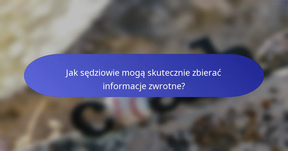 Jak sędziowie mogą skutecznie zbierać informacje zwrotne?