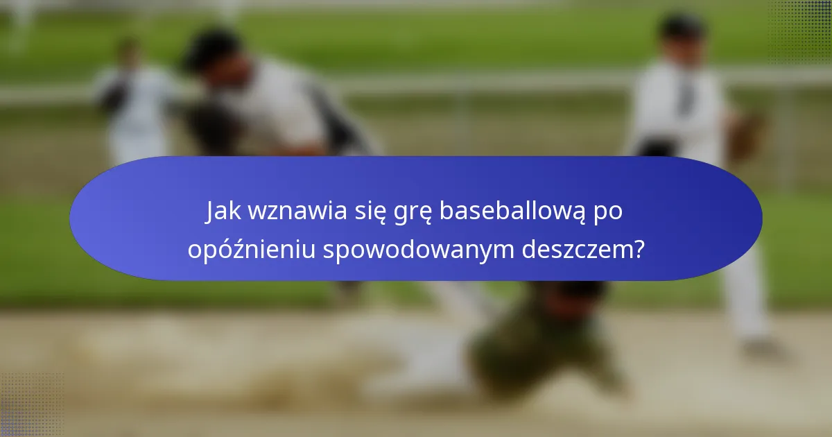 Jak wznawia się grę baseballową po opóźnieniu spowodowanym deszczem?