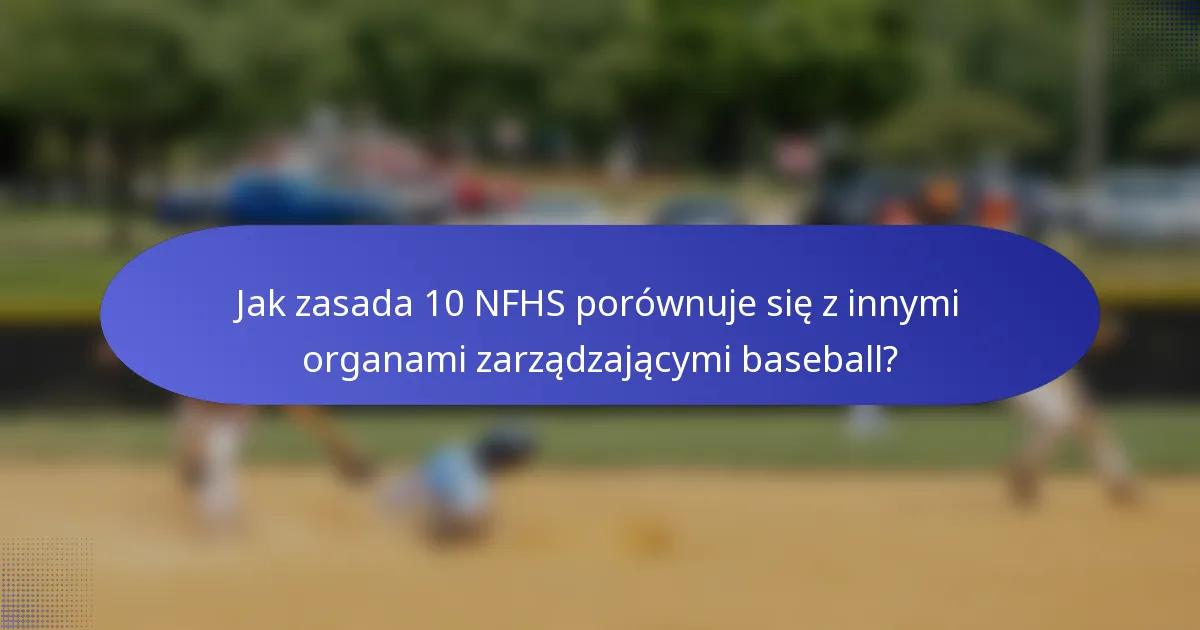 Jak zasada 10 NFHS porównuje się z innymi organami zarządzającymi baseball?