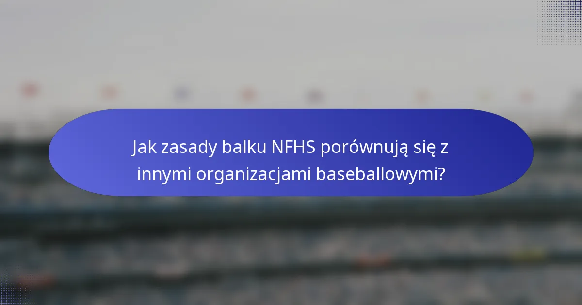 Jak zasady balku NFHS porównują się z innymi organizacjami baseballowymi?