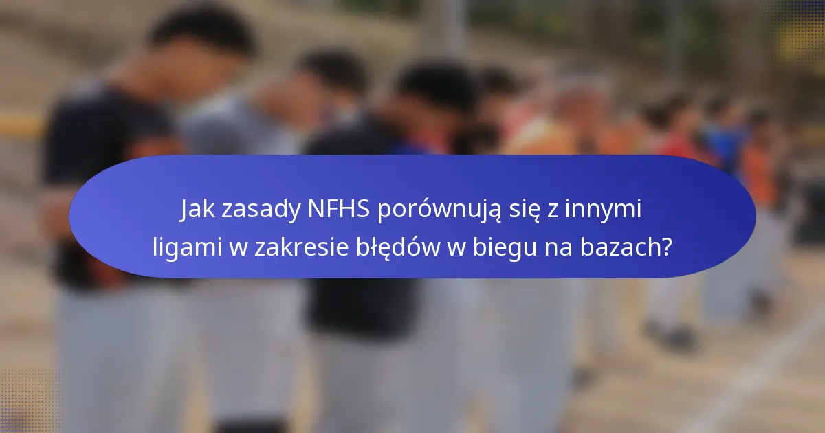Jak zasady NFHS porównują się z innymi ligami w zakresie błędów w biegu na bazach?