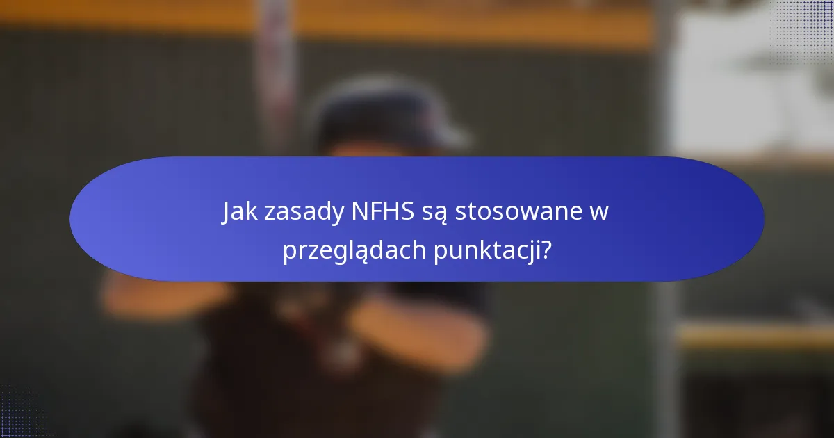 Jak zasady NFHS są stosowane w przeglądach punktacji?