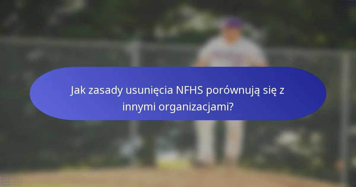 Jak zasady usunięcia NFHS porównują się z innymi organizacjami?