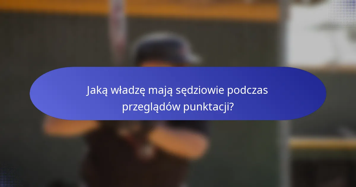 Jaką władzę mają sędziowie podczas przeglądów punktacji?
