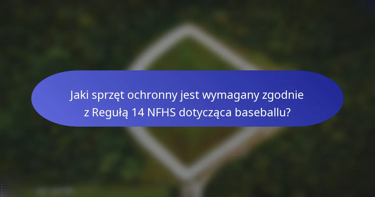 Jaki sprzęt ochronny jest wymagany zgodnie z Regułą 14 NFHS dotycząca baseballu?