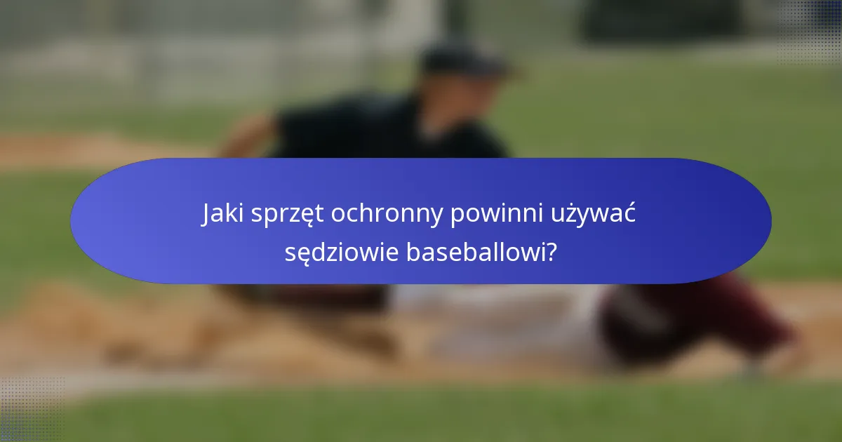 Jaki sprzęt ochronny powinni używać sędziowie baseballowi?