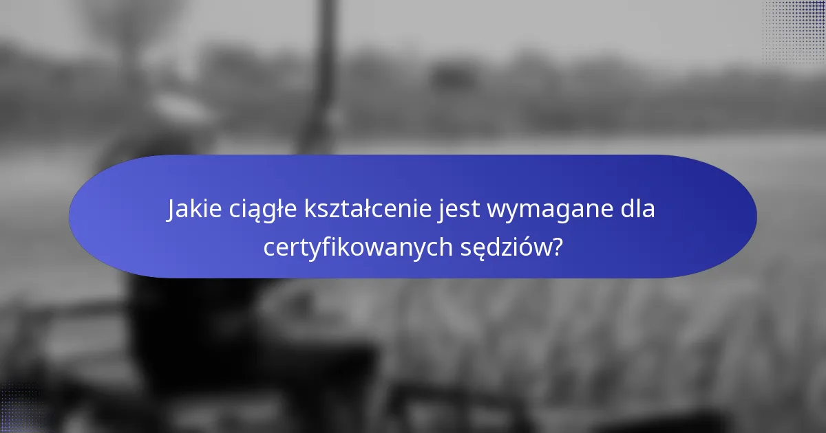 Jakie ciągłe kształcenie jest wymagane dla certyfikowanych sędziów?