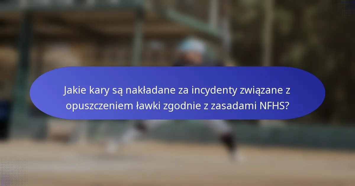 Jakie kary są nakładane za incydenty związane z opuszczeniem ławki zgodnie z zasadami NFHS?