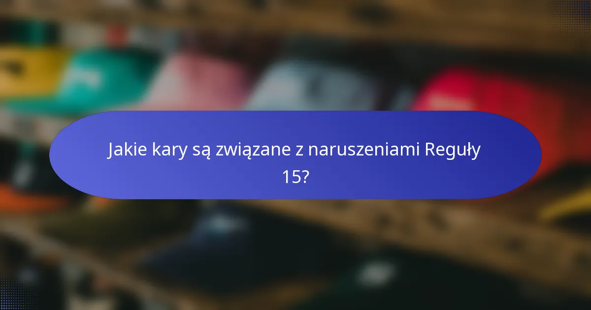Jakie kary są związane z naruszeniami Reguły 15?