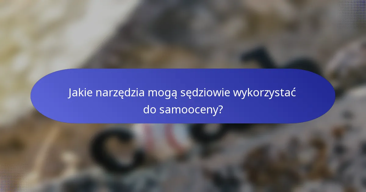 Jakie narzędzia mogą sędziowie wykorzystać do samooceny?