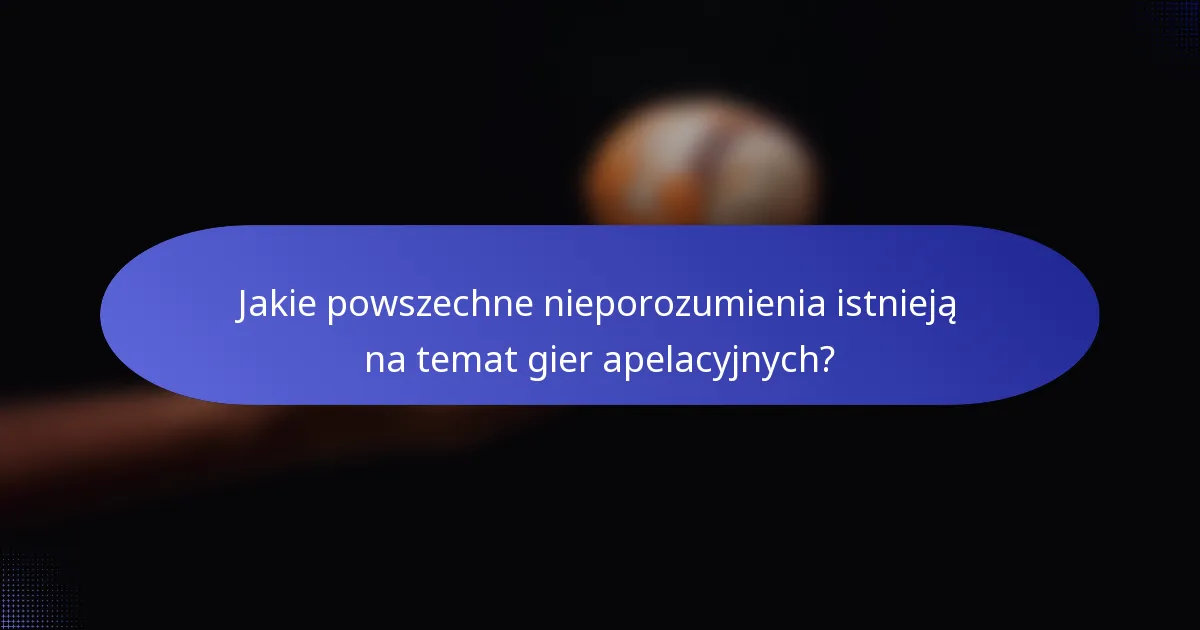 Jakie powszechne nieporozumienia istnieją na temat gier apelacyjnych?