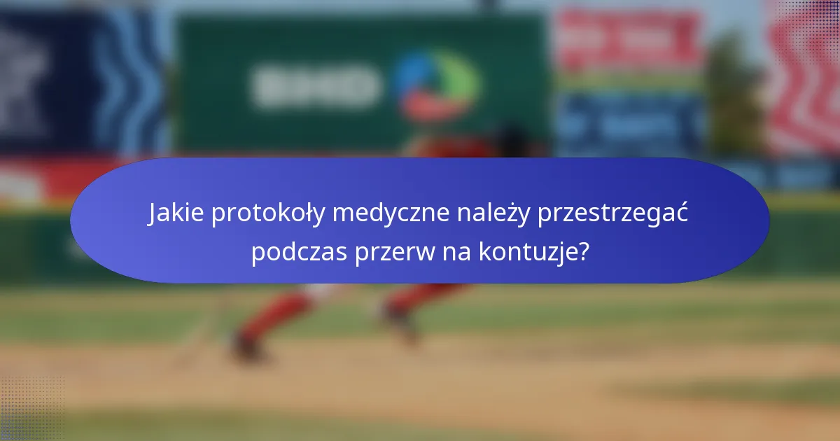 Jakie protokoły medyczne należy przestrzegać podczas przerw na kontuzje?