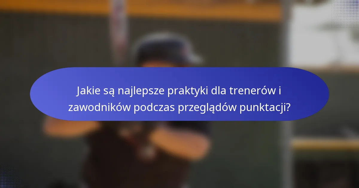 Jakie są najlepsze praktyki dla trenerów i zawodników podczas przeglądów punktacji?
