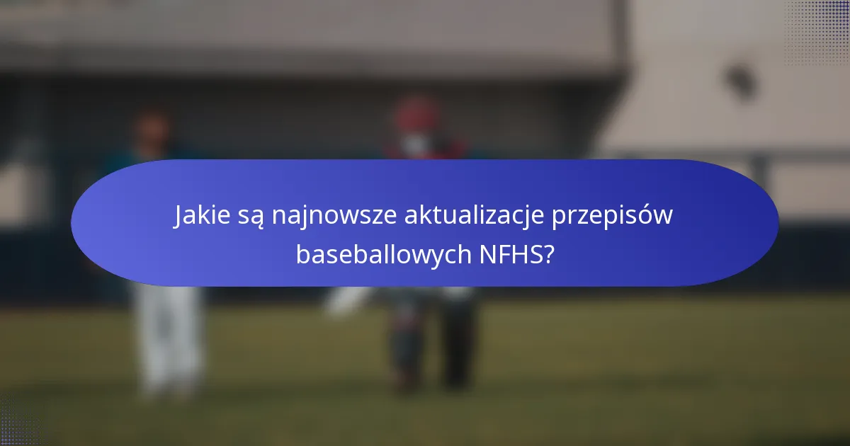 Jakie są najnowsze aktualizacje przepisów baseballowych NFHS?