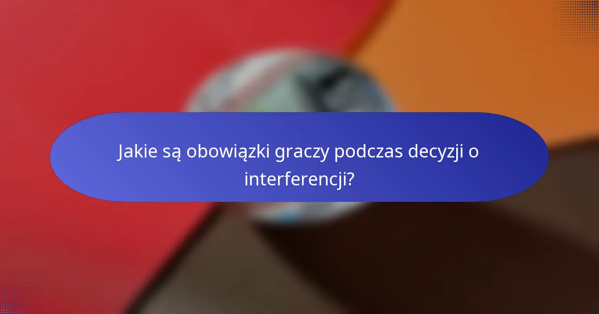 Jakie są obowiązki graczy podczas decyzji o interferencji?