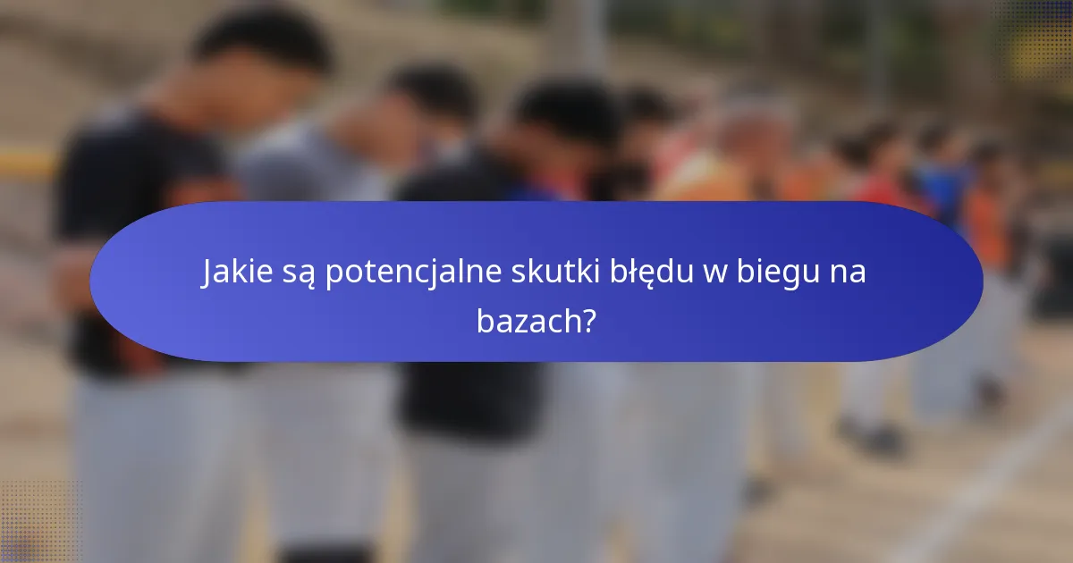 Jakie są potencjalne skutki błędu w biegu na bazach?