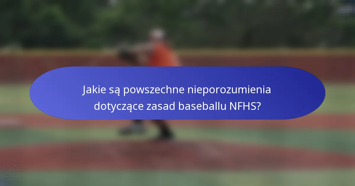 Jakie są powszechne nieporozumienia dotyczące zasad baseballu NFHS?