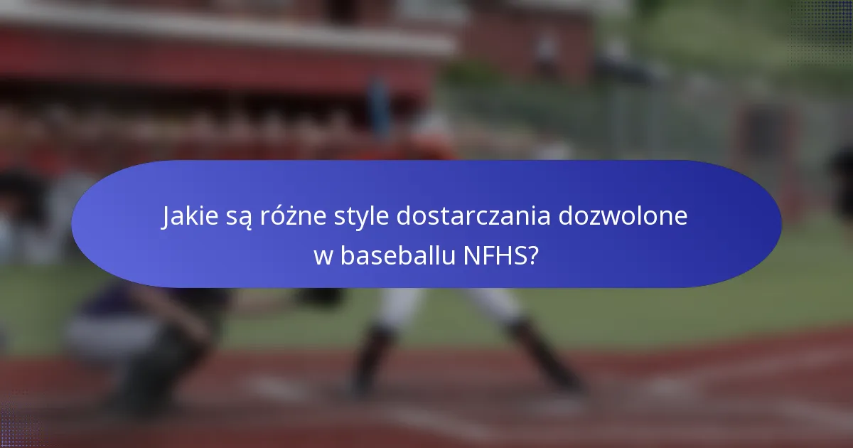 Jakie są różne style dostarczania dozwolone w baseballu NFHS?
