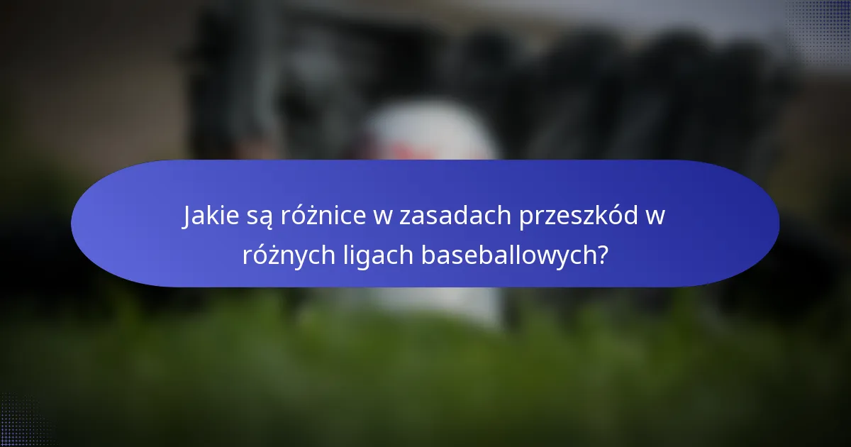 Jakie są różnice w zasadach przeszkód w różnych ligach baseballowych?