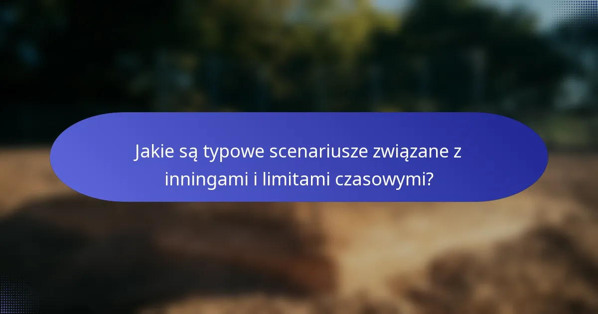 Jakie są typowe scenariusze związane z inningami i limitami czasowymi?