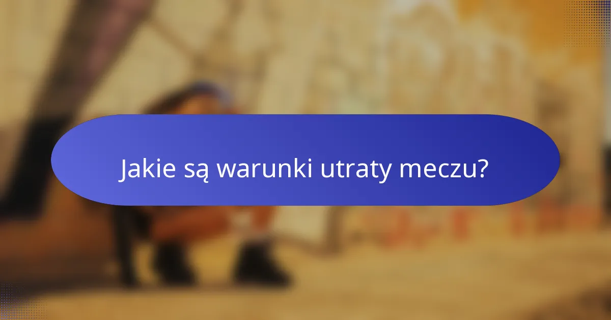 Jakie są warunki utraty meczu?