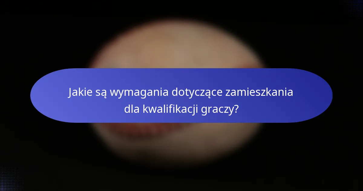 Jakie są wymagania dotyczące zamieszkania dla kwalifikacji graczy?