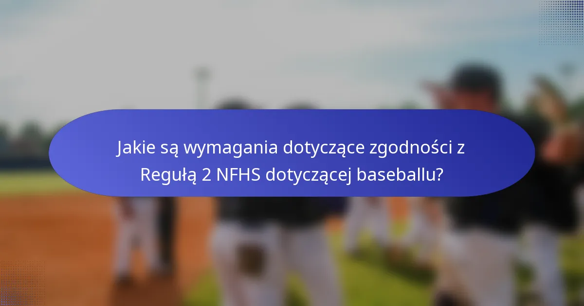 Jakie są wymagania dotyczące zgodności z Regułą 2 NFHS dotyczącej baseballu?
