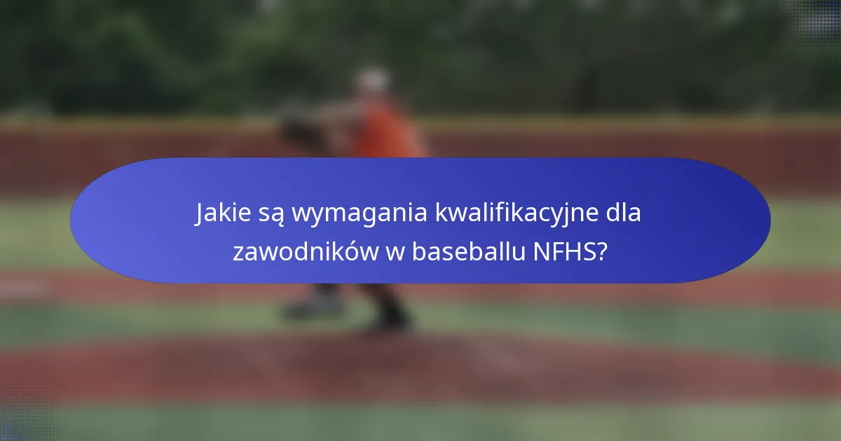 Jakie są wymagania kwalifikacyjne dla zawodników w baseballu NFHS?