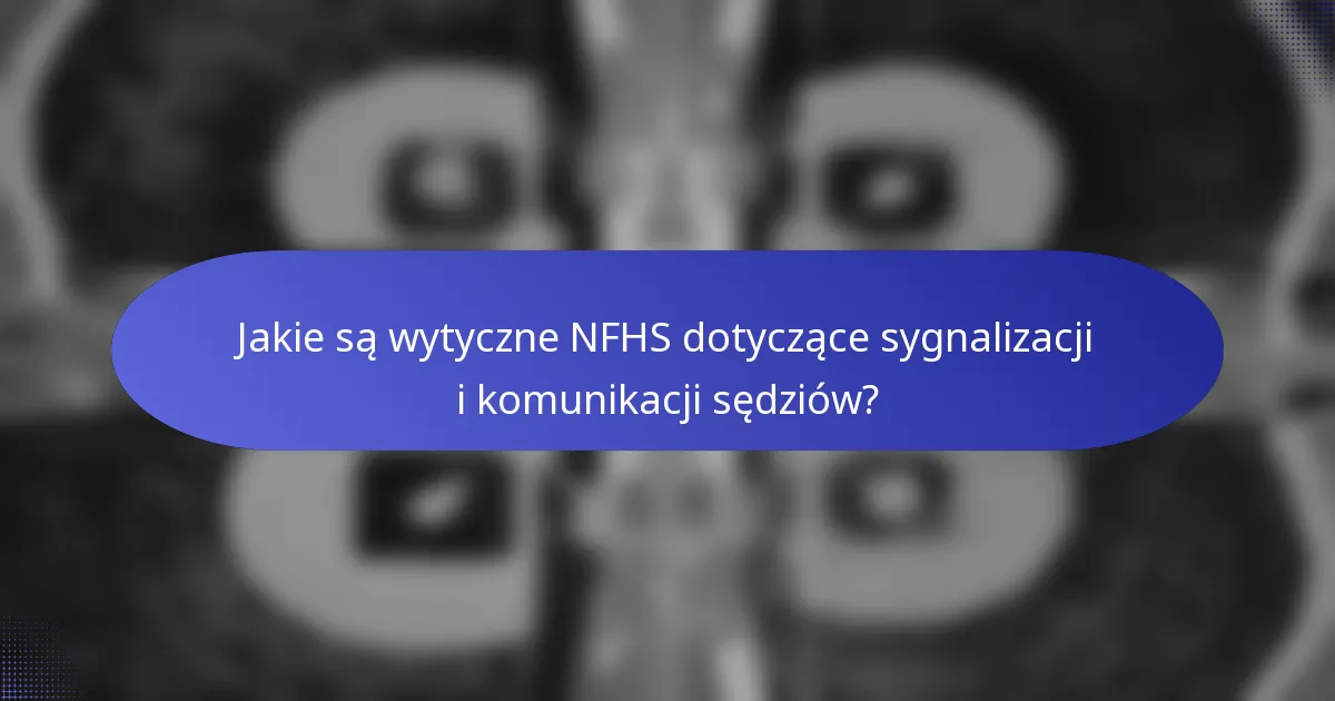 Jakie są wytyczne NFHS dotyczące sygnalizacji i komunikacji sędziów?