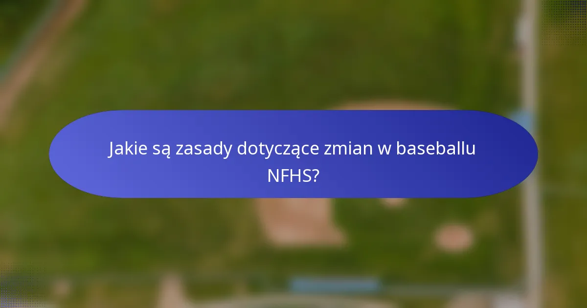 Jakie są zasady dotyczące zmian w baseballu NFHS?