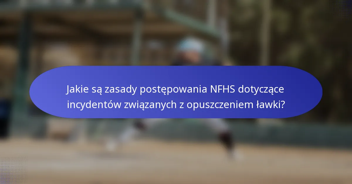 Jakie są zasady postępowania NFHS dotyczące incydentów związanych z opuszczeniem ławki?