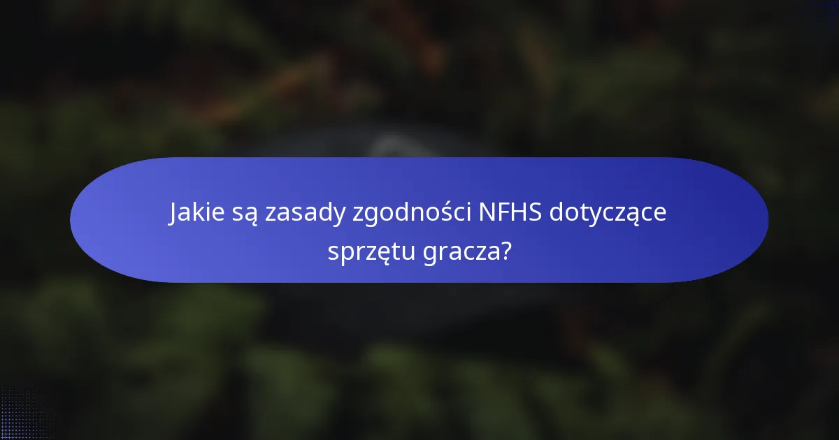 Jakie są zasady zgodności NFHS dotyczące sprzętu gracza?