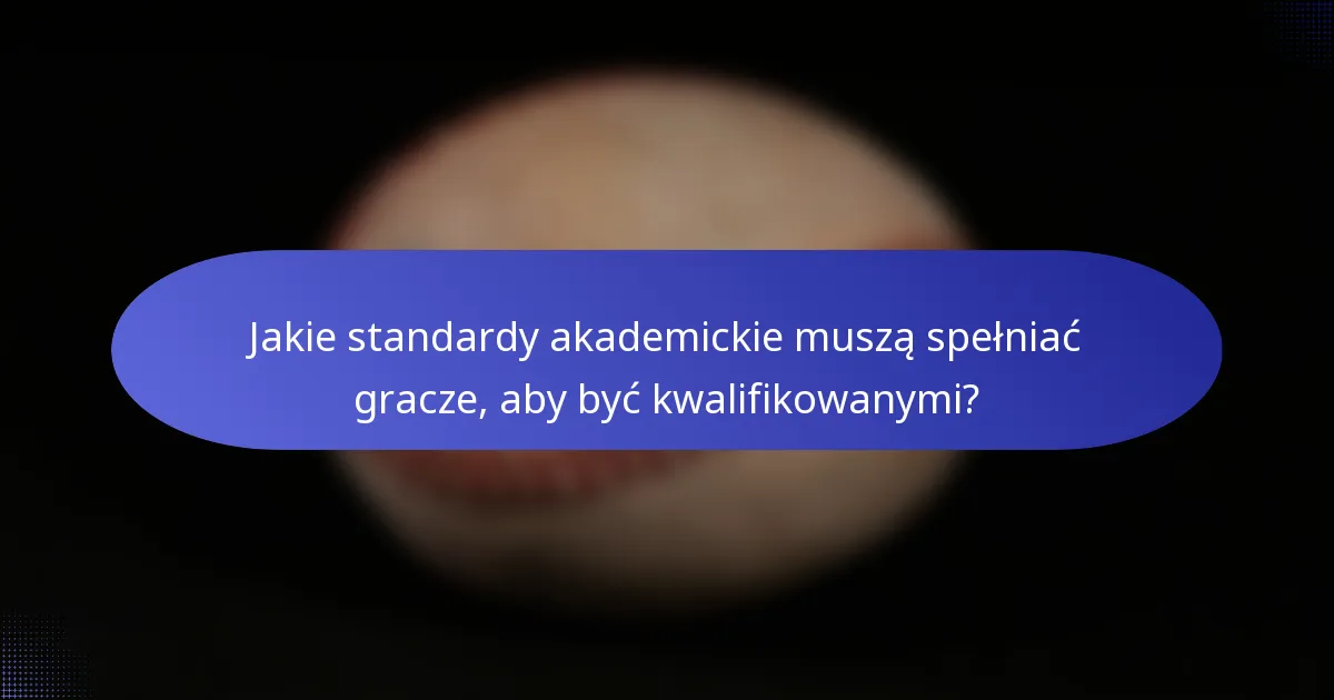 Jakie standardy akademickie muszą spełniać gracze, aby być kwalifikowanymi?
