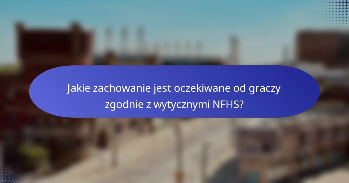 Jakie zachowanie jest oczekiwane od graczy zgodnie z wytycznymi NFHS?