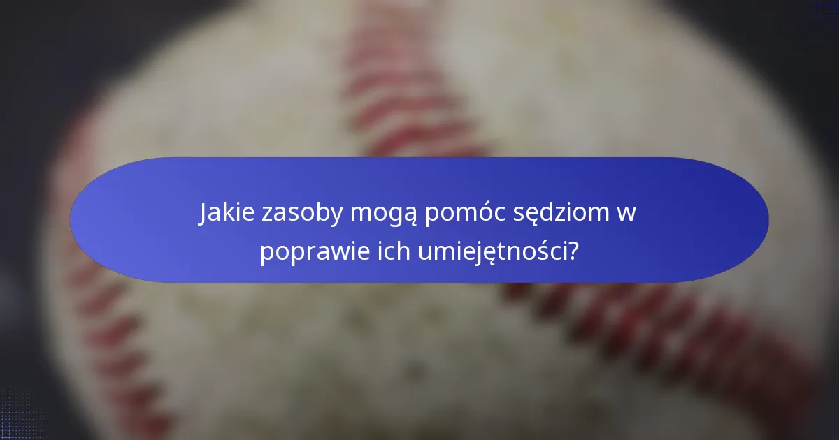 Jakie zasoby mogą pomóc sędziom w poprawie ich umiejętności?